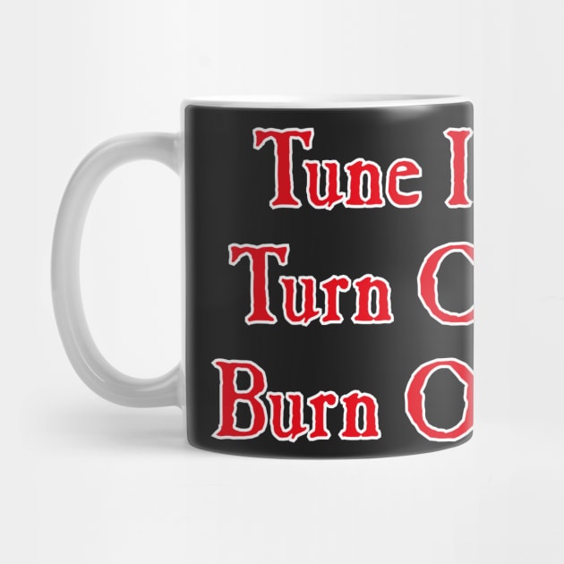 Tune In, Turn On, Burn Out by conform